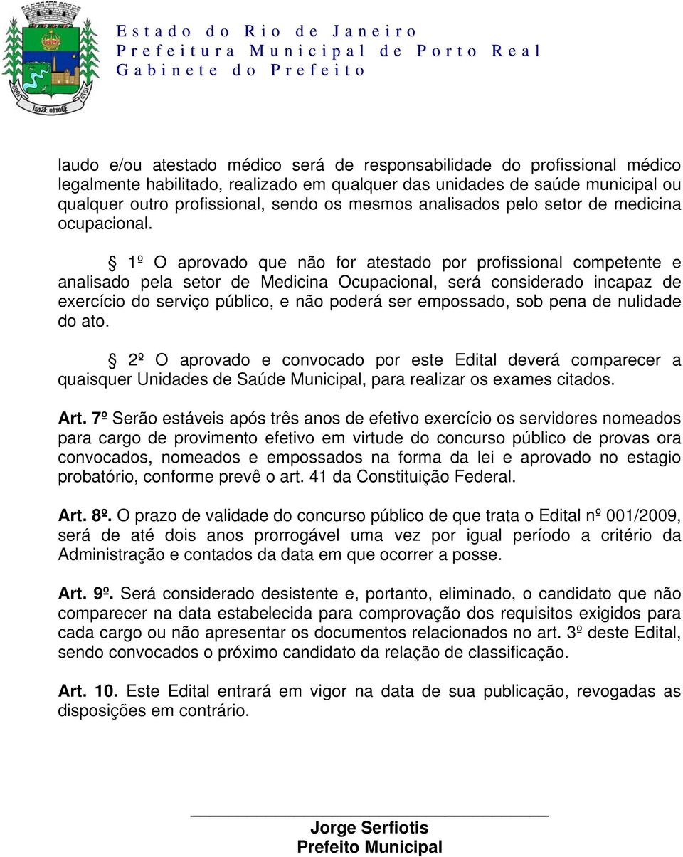 1º O aprovado que não for atestado por profissional competente e analisado pela setor de Medicina Ocupacional, será considerado incapaz de exercício do serviço público, e não poderá ser empossado,