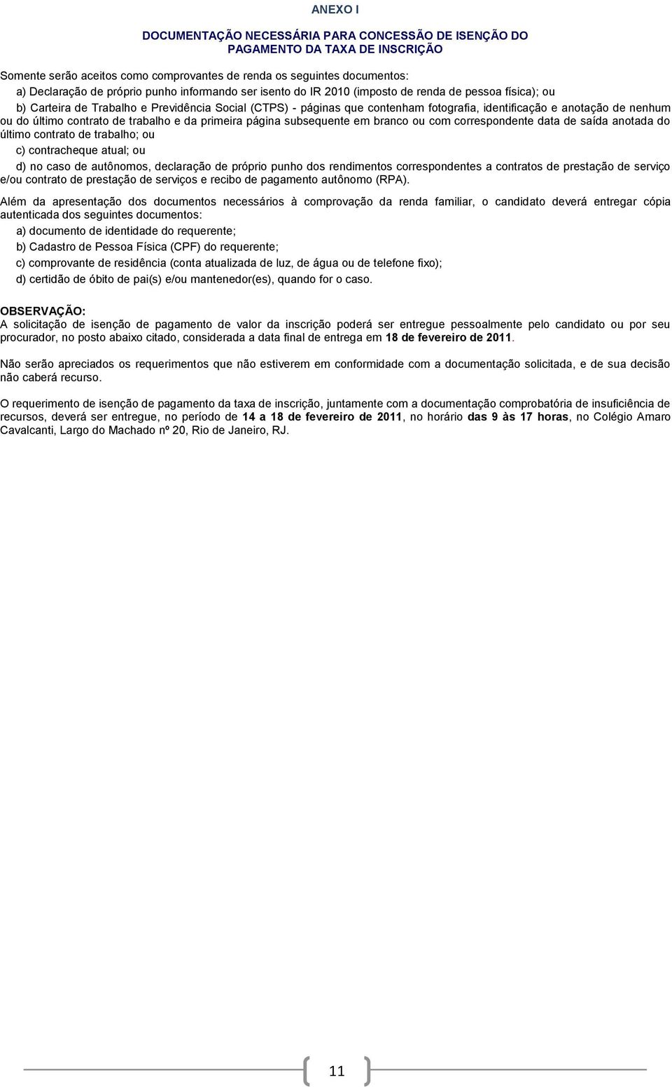 do último contrato de trabalho e da primeira página subsequente em branco ou com correspondente data de saída anotada do último contrato de trabalho; ou c) contracheque atual; ou d) no caso de