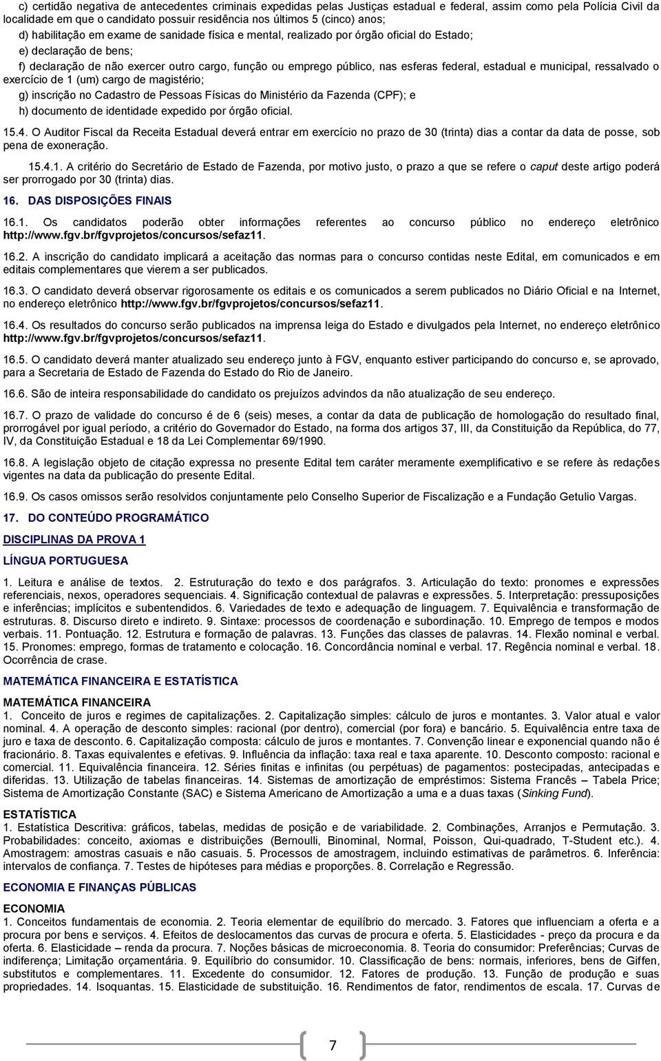 esferas federal, estadual e municipal, ressalvado o exercício de 1 (um) cargo de magistério; g) inscrição no Cadastro de Pessoas Físicas do Ministério da Fazenda (CPF); e h) documento de identidade