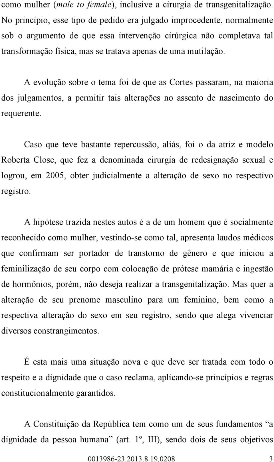 mutilação. A evolução sobre o tema foi de que as Cortes passaram, na maioria dos julgamentos, a permitir tais alterações no assento de nascimento do requerente.