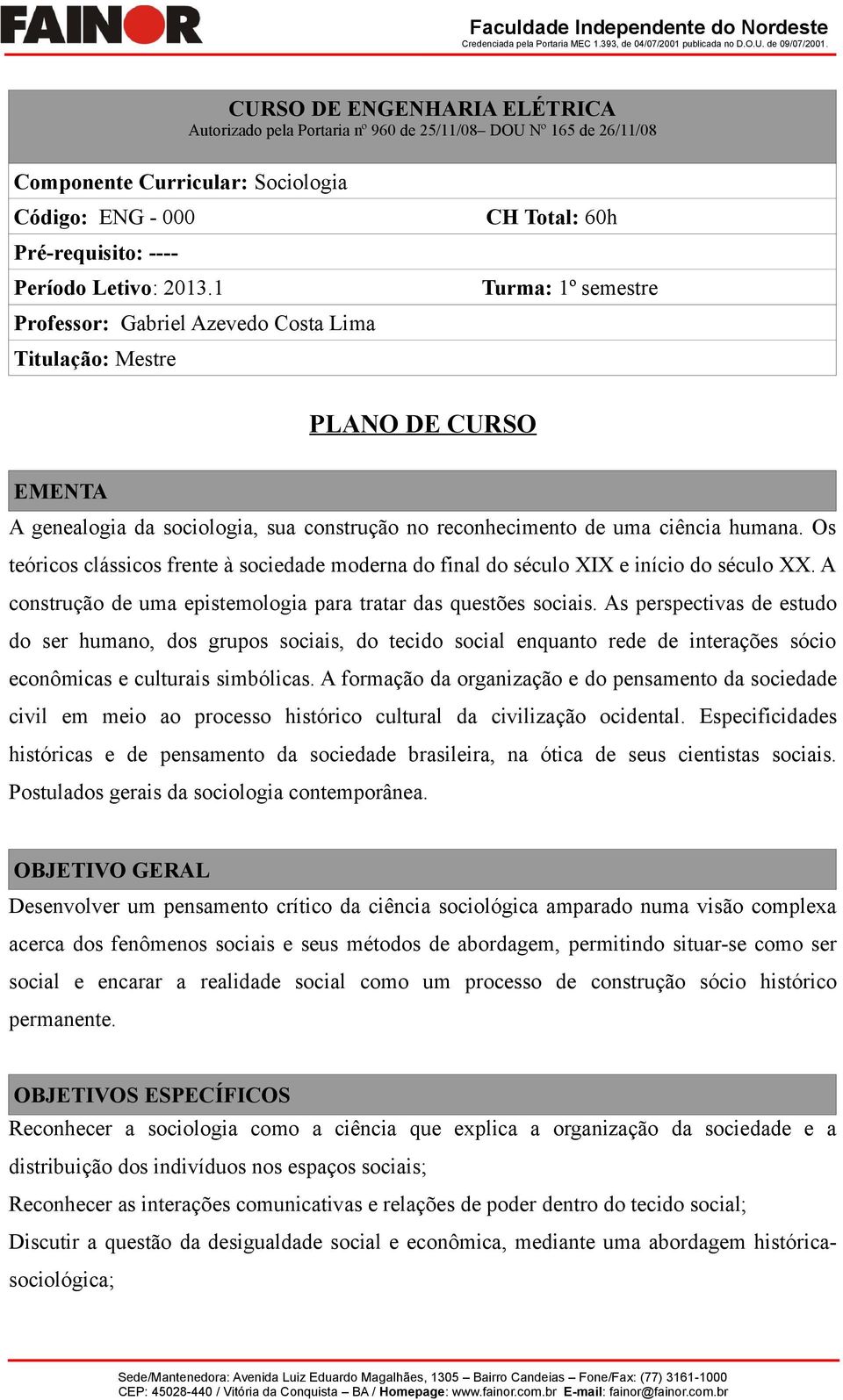 Os teóricos clássicos frente à sociedade moderna do final do século XIX e início do século XX. A construção de uma epistemologia para tratar das questões sociais.