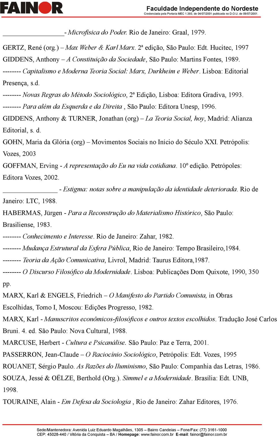 -------- Para além da Esquerda e da Direita, São Paulo: Editora Unesp, 1996. GIDDENS, Anthony & TURNER, Jonathan (org) La Teoria Social, hoy, Madrid: Alianza Editorial, s. d. GOHN, Maria da Glória (org) Movimentos Sociais no Início do Século XXI.