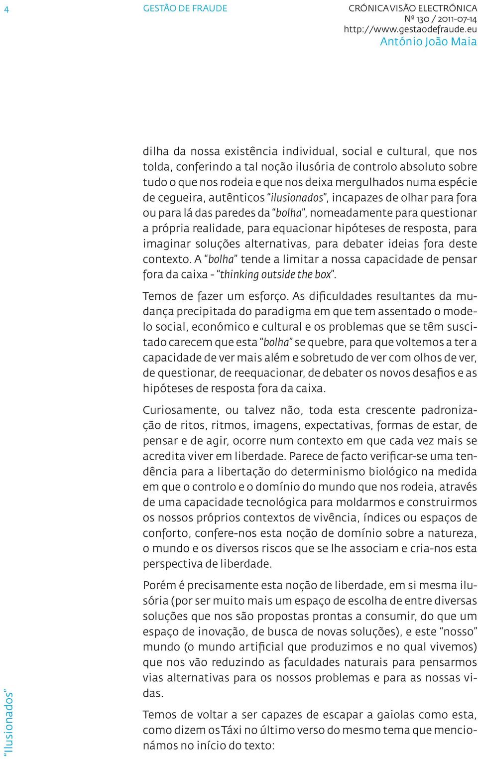 resposta, para imaginar soluções alternativas, para debater ideias fora deste contexto. A bolha tende a limitar a nossa capacidade de pensar fora da caixa - thinking outside the box.