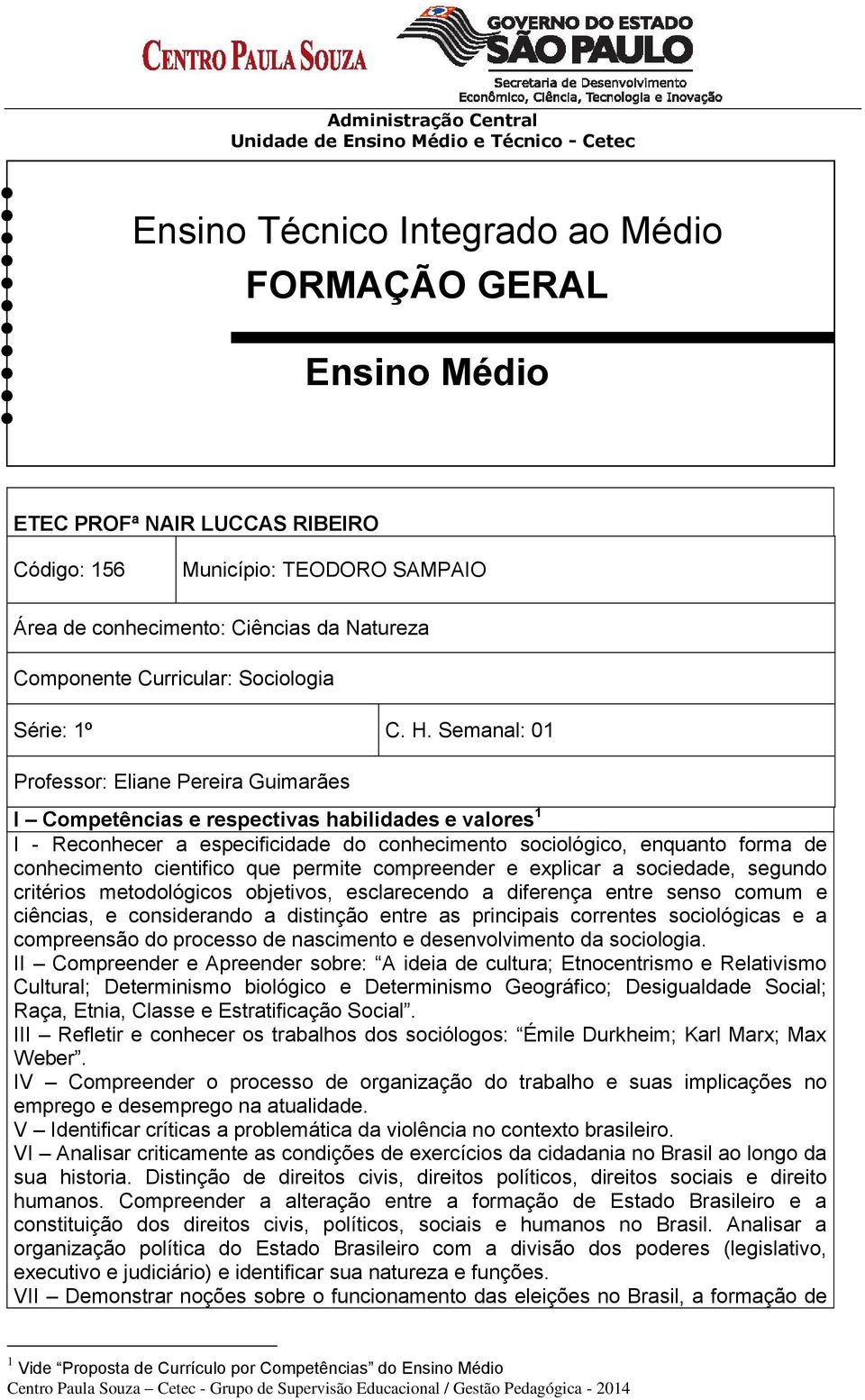 Semanal: 01 Professor: Eliane Pereira Guimarães I Competências e respectivas habilidades e valores 1 I - Reconhecer a especificidade do conhecimento sociológico, enquanto forma de conhecimento