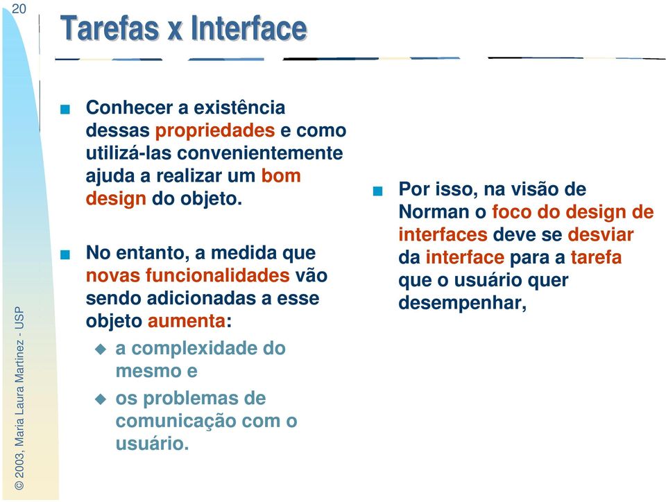 No entanto, a medida que novas funcionalidades vão sendo adicionadas a esse objeto aumenta: a complexidade do