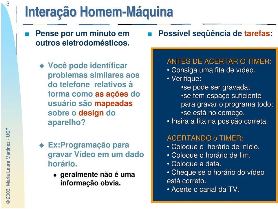 Ex:Programação para gravar Vídeo em um dado horário.! geralmente não é uma informação obvia. ANTES DE ACERTAR O TIMER: Consiga uma fita de vídeo.