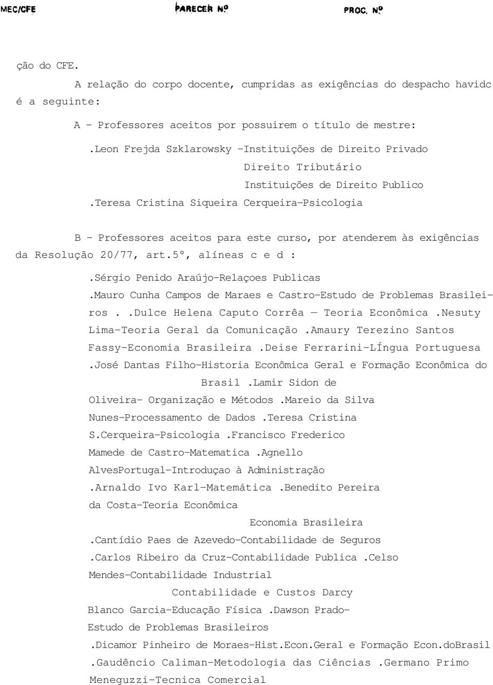 Teresa Cristina Siqueira Cerqueira-Psicologia B - Professores aceitos para este curso, por atenderem às exigências da Resolução 20/77, art.5, alíneas c e d :.Sérgio Penido Araújo-Relaçoes Publicas.