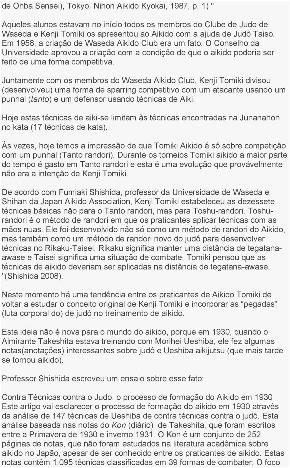 Em 1958, a criação de Waseda Aikido Club era um fato. O Conselho da Universidade aprovou a criação com a condição de que o aikido poderia ser feito de uma forma competitiva.