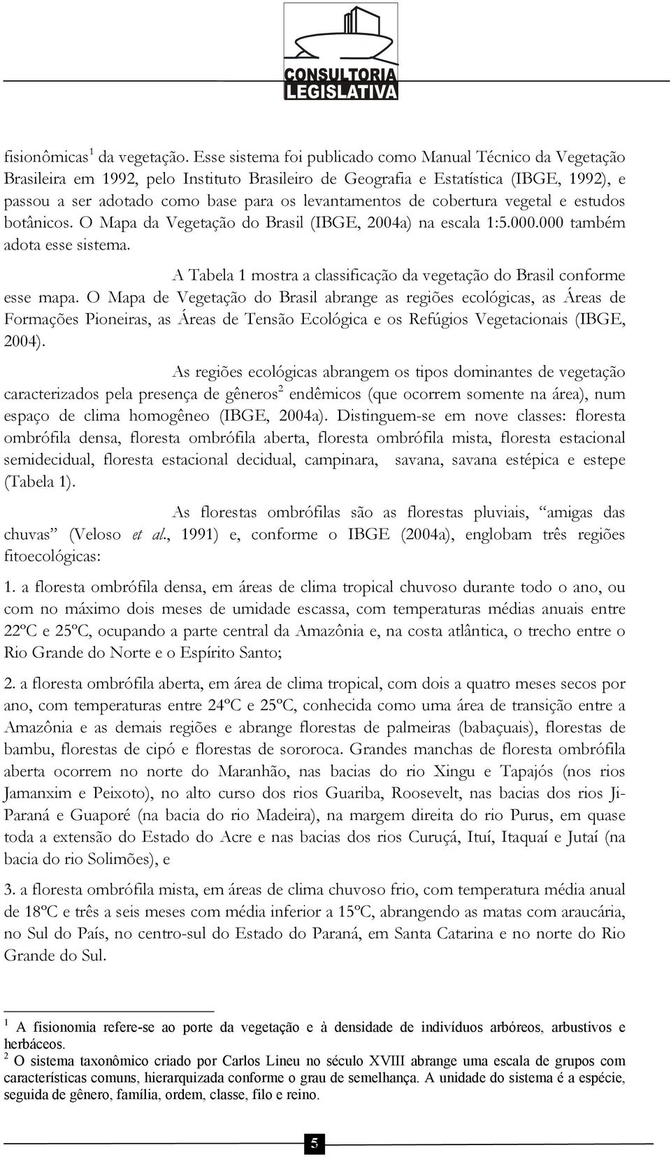 levantamentos de cobertura vegetal e estudos botânicos. O Mapa da Vegetação do Brasil (IBGE, 2004a) na escala 1:5.000.000 também adota esse sistema.