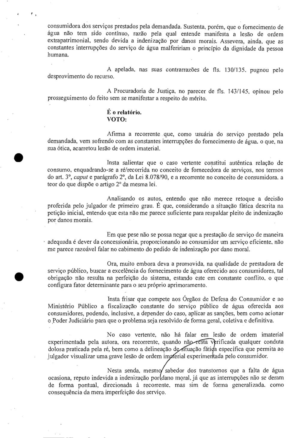 Assevera, ainda, que as constantes interrupções do serviço de água malfeririam o principio da dignidade da pessoa humana. A apelada, nas suas contrarrazões de fls.