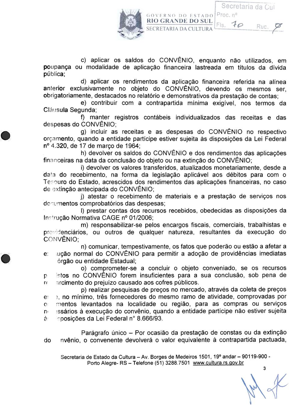 contrapartida mínima exigível, nos termos da Cléíllsula Segunda; f) manter registros contábeis individualizados das receitas e das despesas do CONVÊNIO; g) incluir as receitas e as despesas do