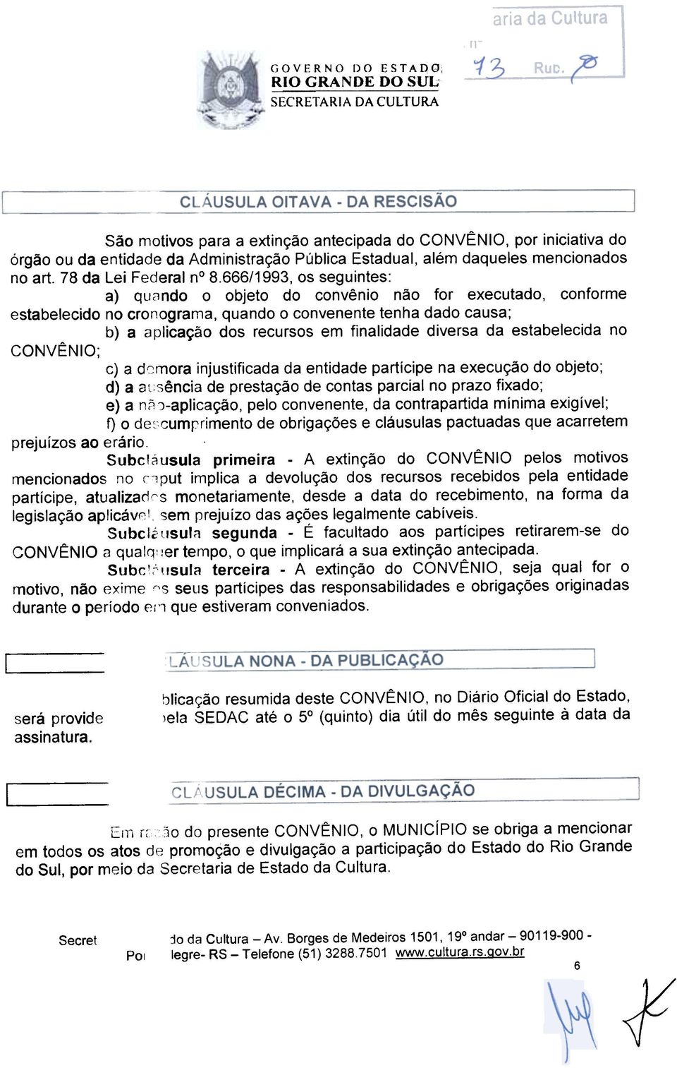 666/1993, os seguintes: a) quando o objeto do convênio não for executado, conforme estabelecido no cronograma, quando o convenente tenha dado causa; b) a aplicação dos recursos em finalidade diversa