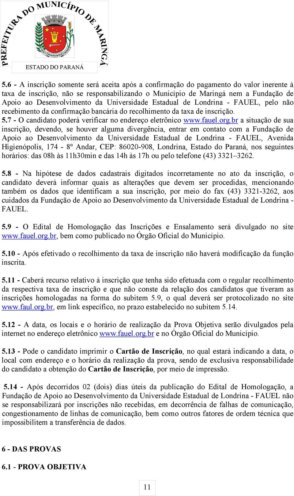 org.br a situação de sua inscrição, devendo, se houver alguma divergência, entrar em contato com a Fundação de Apoio ao Desenvolvimento da Universidade Estadual de Londrina - FAUEL, Avenida