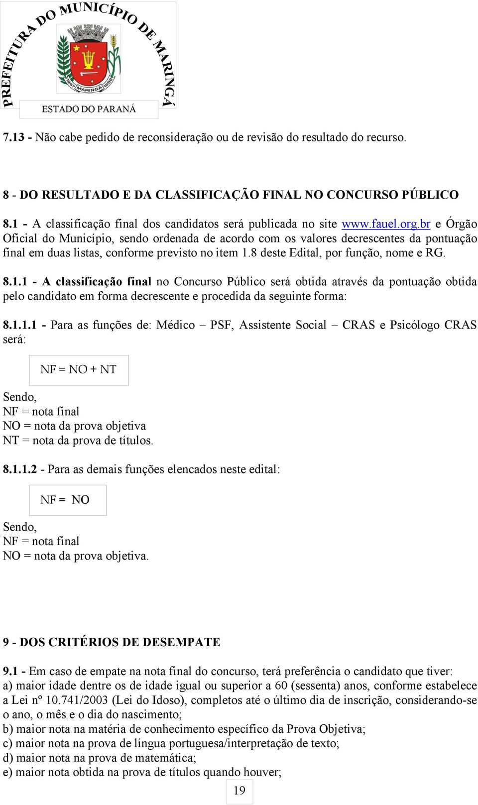 br e Órgão Oficial do Município, sendo ordenada de acordo com os valores decrescentes da pontuação final em duas listas, conforme previsto no item 1.