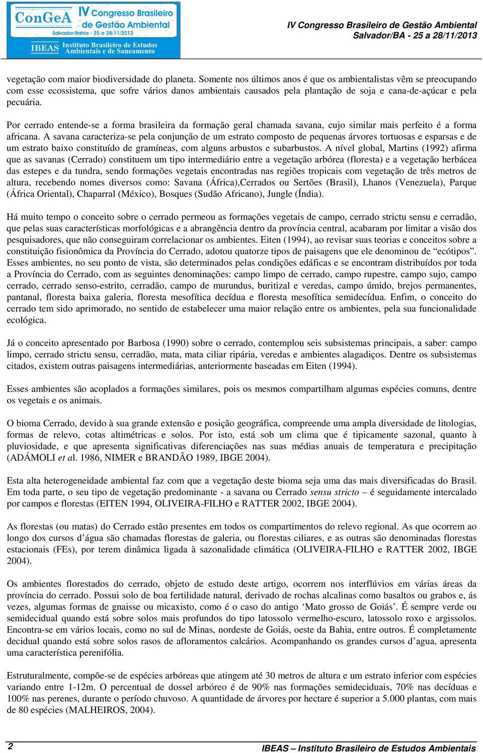 Por cerrado entende-se a forma brasileira da formação geral chamada savana, cujo similar mais perfeito é a forma africana.