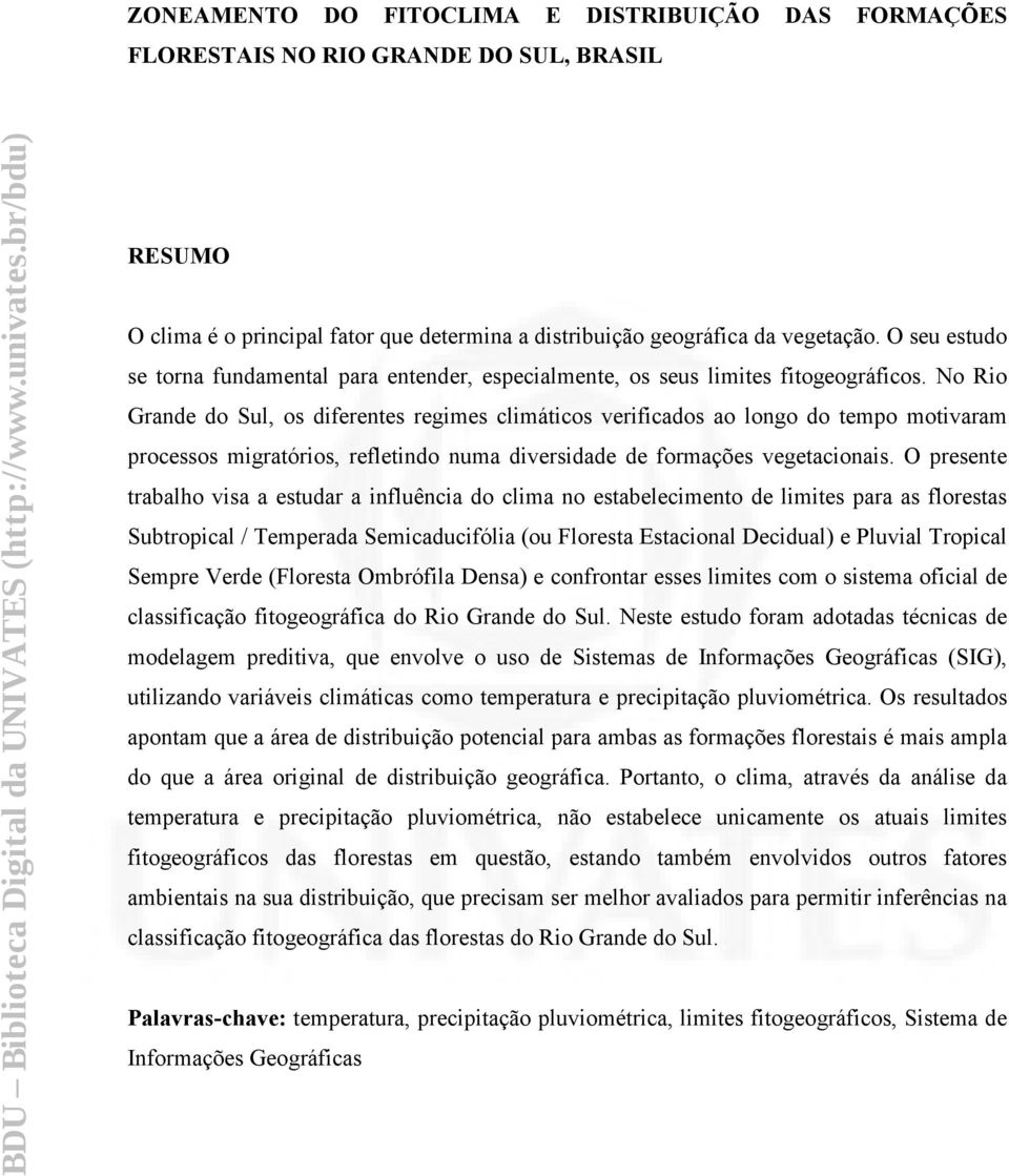 No Rio Grande do Sul, os diferentes regimes climáticos verificados ao longo do tempo motivaram processos migratórios, refletindo numa diversidade de formações vegetacionais.