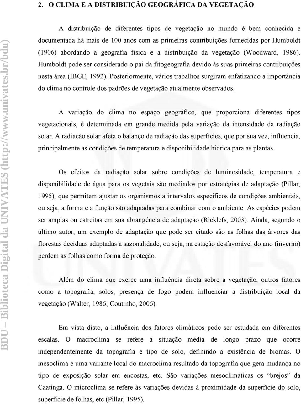 Humboldt pode ser considerado o pai da fitogeografia devido às suas primeiras contribuições nesta área (IBGE, 1992).