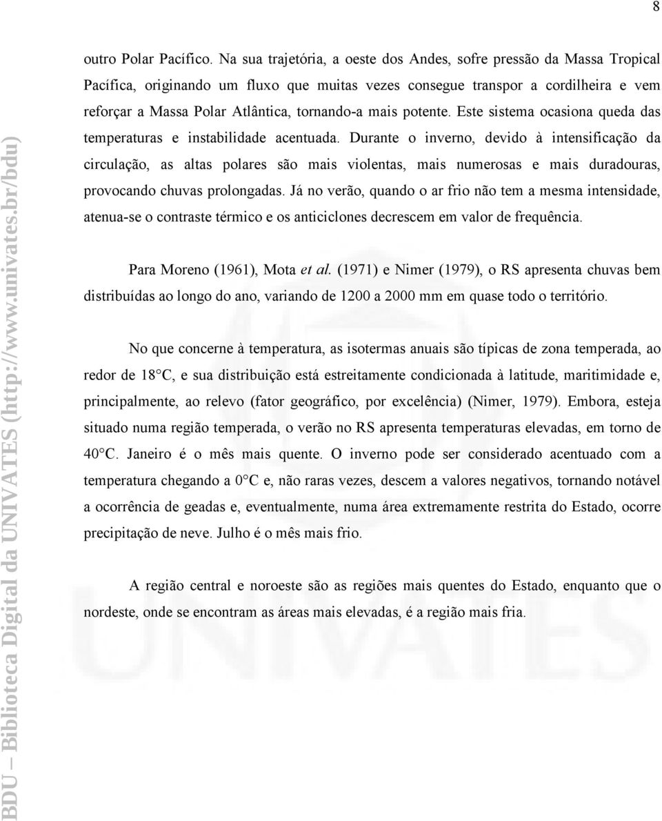 mais potente. Este sistema ocasiona queda das temperaturas e instabilidade acentuada.