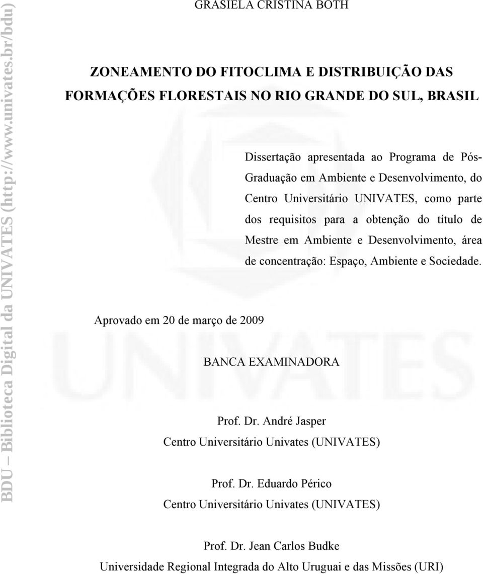 Desenvolvimento, área de concentração: Espaço, Ambiente e Sociedade. Aprovado em 20 de março de 2009 BANCA EXAMINADORA Prof. Dr.