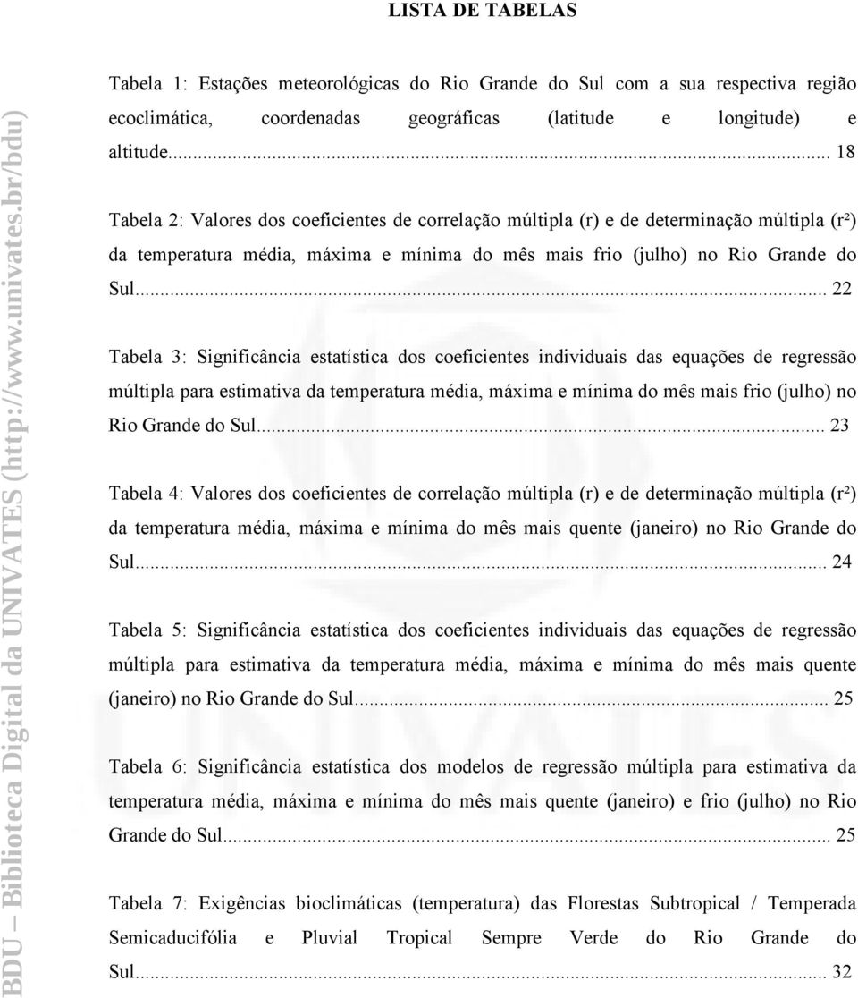 .. 22 Tabela 3: Significância estatística dos coeficientes individuais das equações de regressão múltipla para estimativa da temperatura média, máxima e mínima do mês mais frio (julho) no Rio Grande