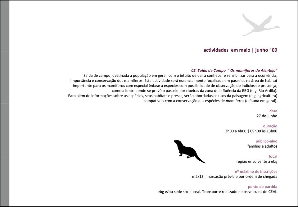 Esta actividade será essencialmente focalizada em passeios na área de habitat importante para os mamíferos com especial ênfase a espécies com possibilidade de observação de indícios de presença, como