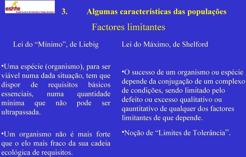 Um organismo não é mais forte que o elo mais fraco da sua cadeia ecológica de requisitos.