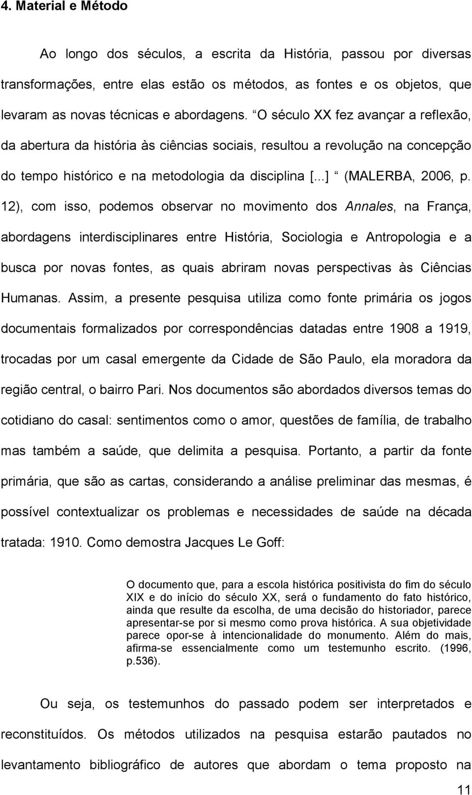 12), com isso, podemos observar no movimento dos Annales, na França, abordagens interdisciplinares entre História, Sociologia e Antropologia e a busca por novas fontes, as quais abriram novas