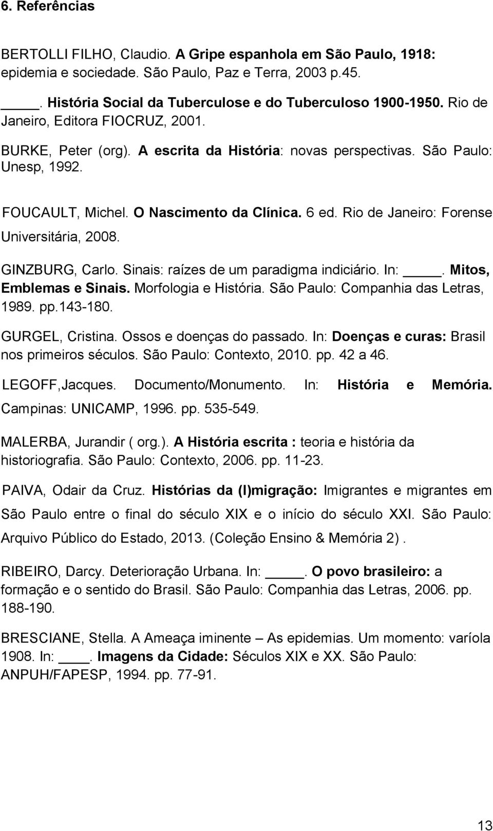 Rio de Janeiro: Forense Universitária, 2008. GINZBURG, Carlo. Sinais: raízes de um paradigma indiciário. In:. Mitos, Emblemas e Sinais. Morfologia e História. São Paulo: Companhia das Letras, 1989.