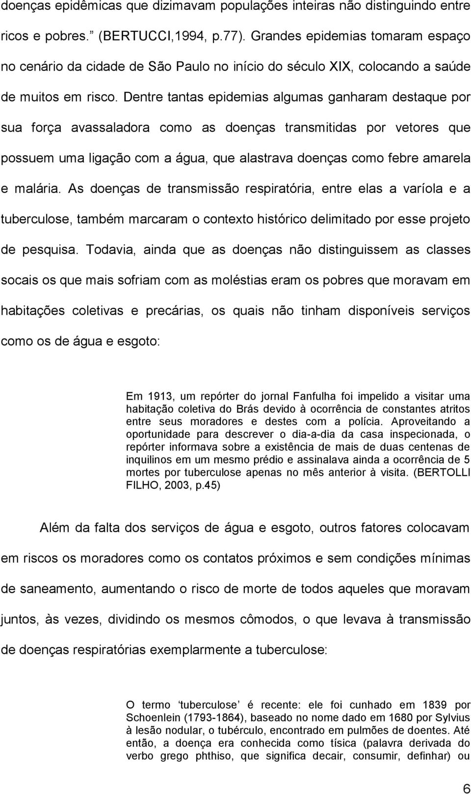 Dentre tantas epidemias algumas ganharam destaque por sua força avassaladora como as doenças transmitidas por vetores que possuem uma ligação com a água, que alastrava doenças como febre amarela e