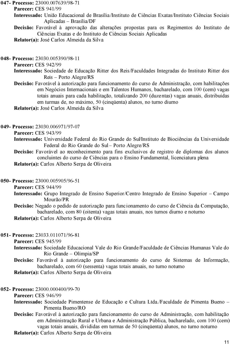 alterações propostas para os Regimentos do Instituto de Ciê ncias Exatas e do Instituto de Ciências Sociais Aplicadas Relator(a): José Carlos Almeida da Silva 048- Processo: 23030.