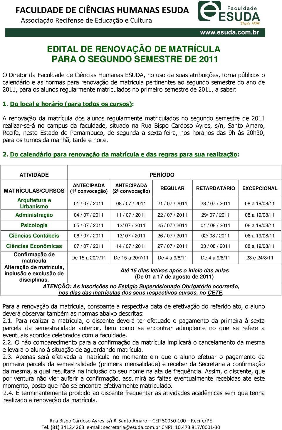 Do local e horário (para todos os cursos): A renovação da matrícula dos alunos regularmente matriculados no segundo semestre de 2011 realizar-se-á no campus da faculdade, situado na Rua Bispo Cardoso