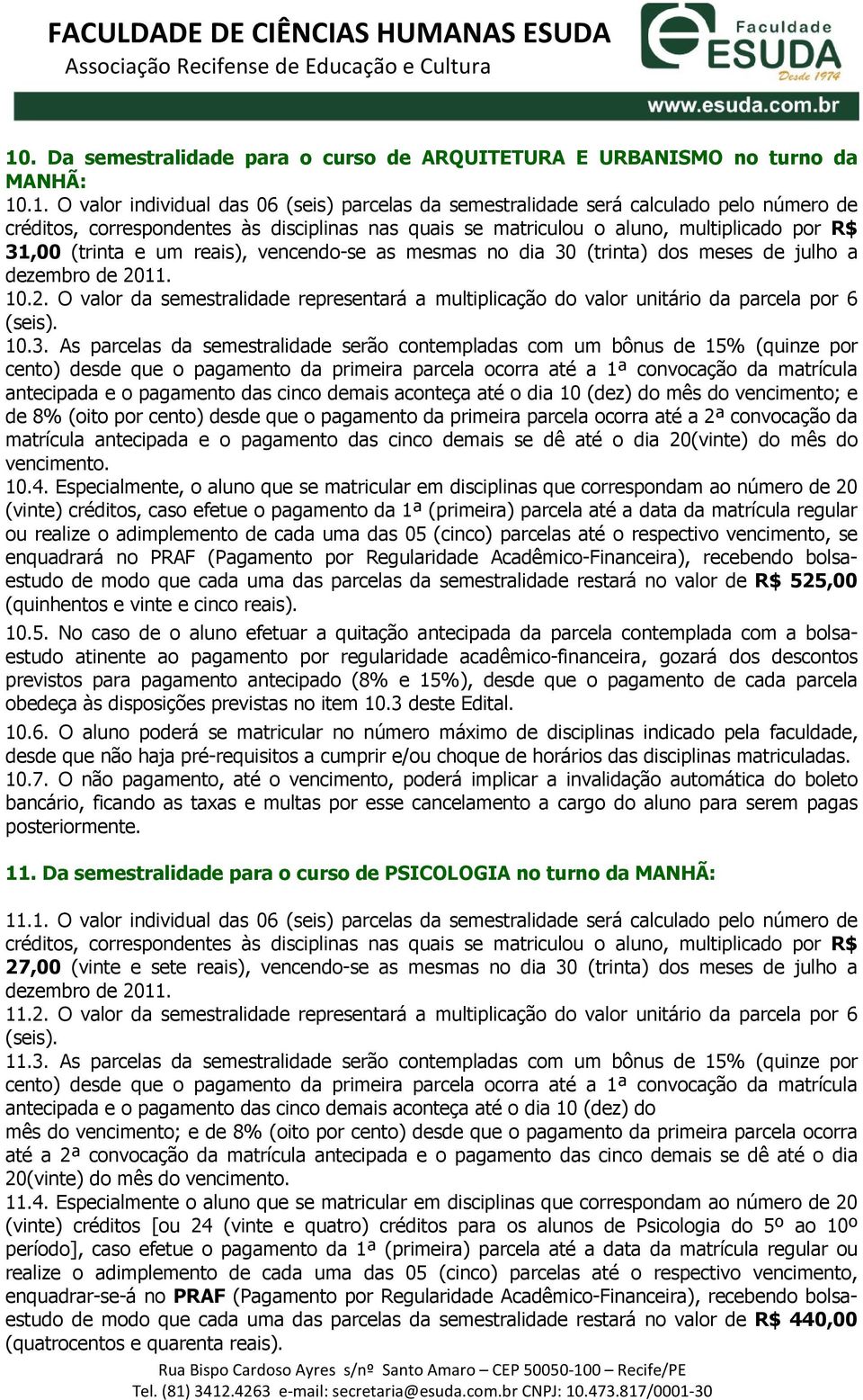 O valor da semestralidade representará a multiplicação do valor unitário da parcela por 6 10.3.