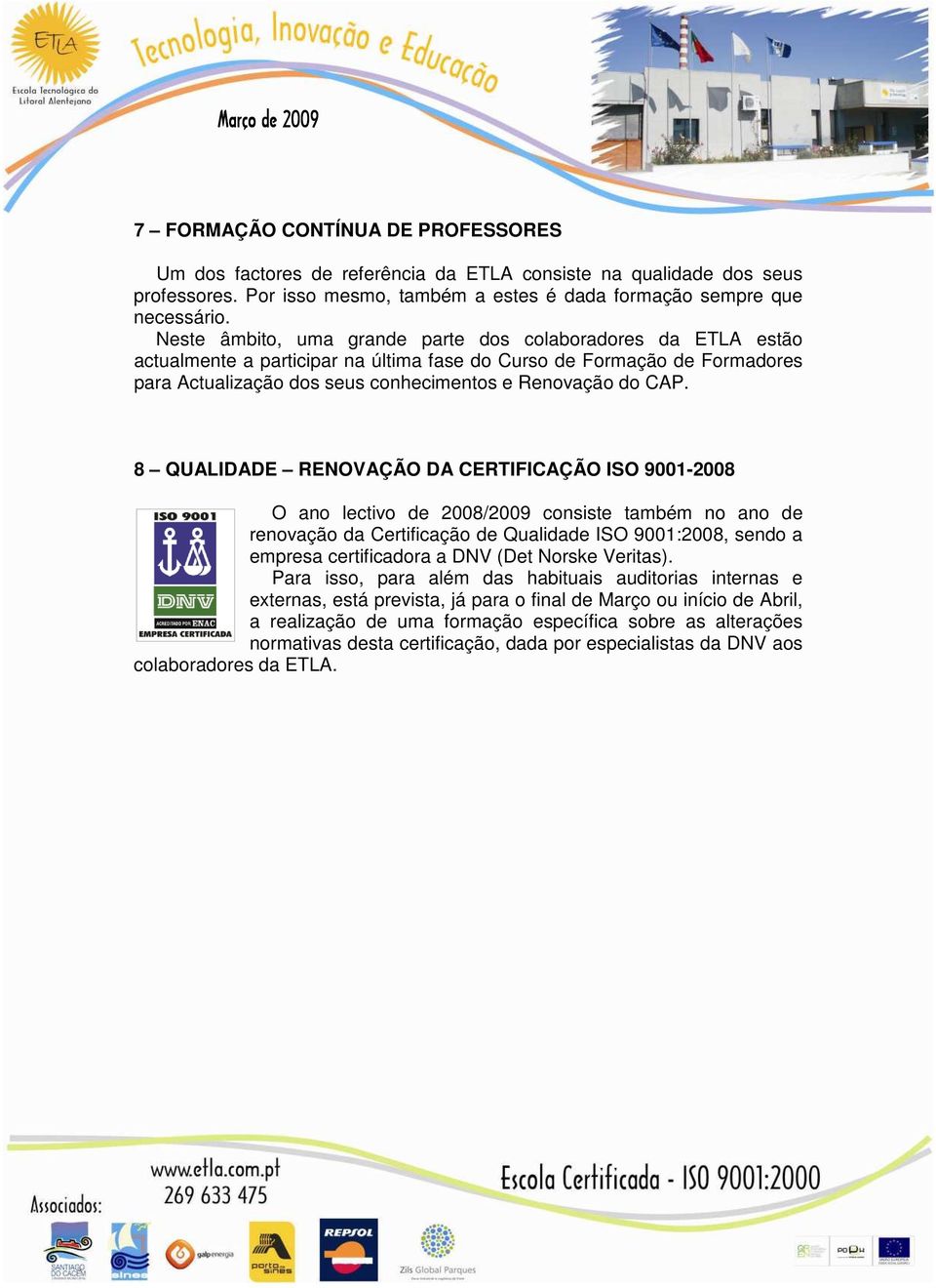 8 QUALIDADE RENOVAÇÃO DA CERTIFICAÇÃO ISO 9001-2008 O ano lectivo de 2008/2009 consiste também no ano de renovação da Certificação de Qualidade ISO 9001:2008, sendo a empresa certificadora a DNV (Det