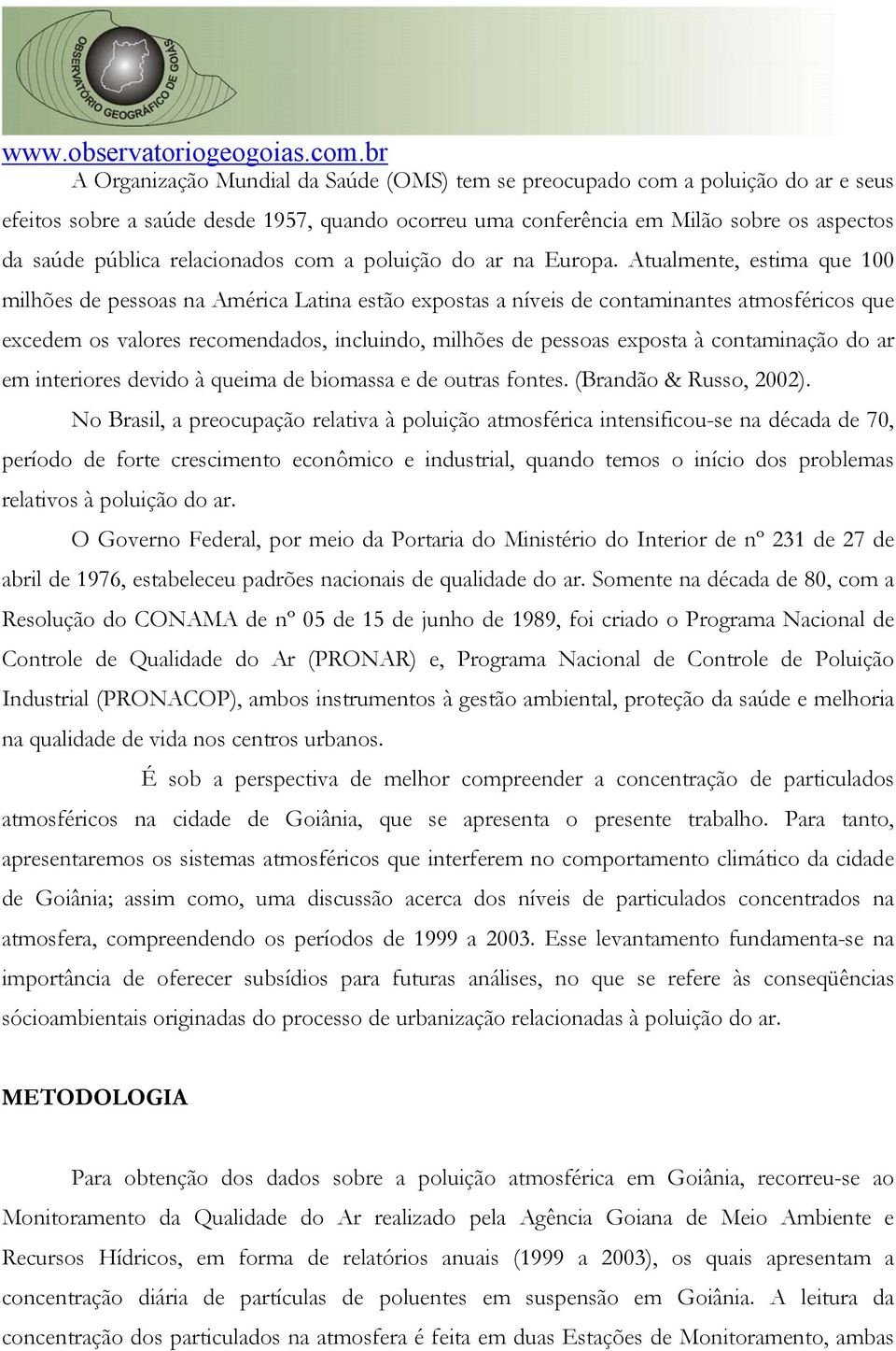 Atualmente, estima que 1 milhões de pessoas na América Latina estão expostas a níveis de contaminantes atmosféricos que excedem os valores recomendados, incluindo, milhões de pessoas exposta à