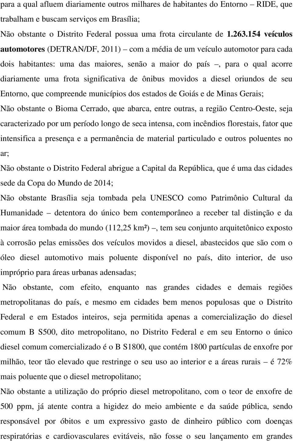 significativa de ônibus movidos a diesel oriundos de seu Entorno, que compreende municípios dos estados de Goiás e de Minas Gerais; Não obstante o Bioma Cerrado, que abarca, entre outras, a região