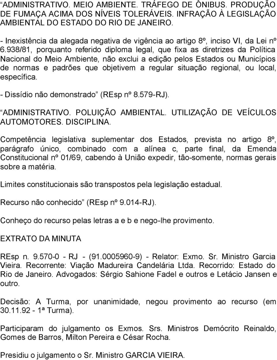 938/81, porquanto referido diploma legal, que fixa as diretrizes da Política Nacional do Meio Ambiente, não exclui a edição pelos Estados ou Municípios de normas e padrões que objetivem a regular