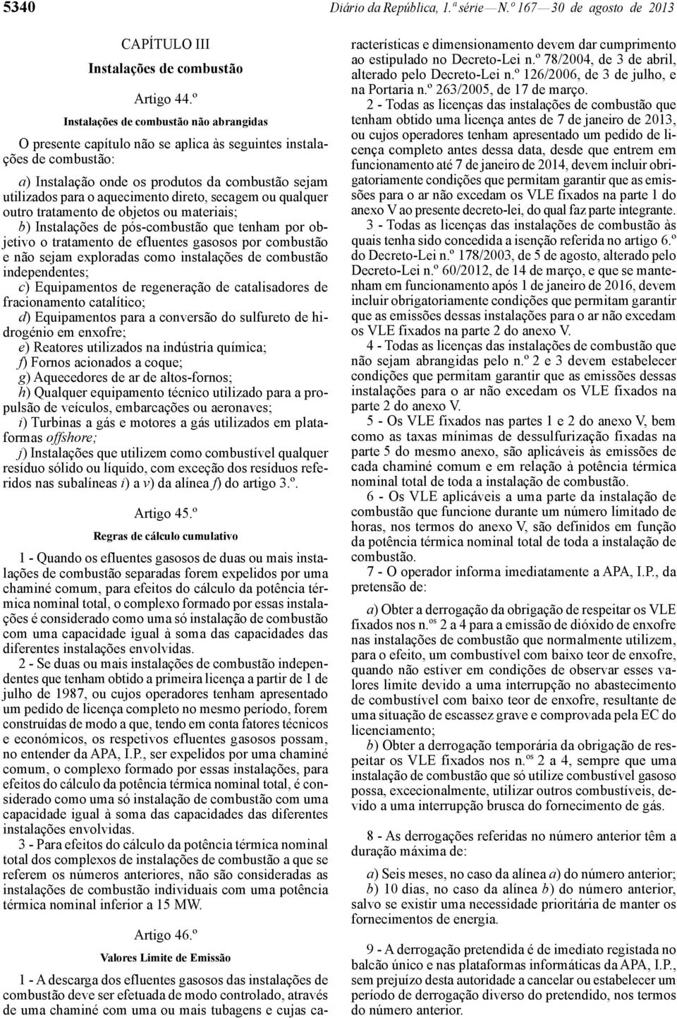 direto, secagem ou qualquer outro tratamento de objetos ou materiais; b) Instalações de pós-combustão que tenham por objetivo o tratamento de efluentes gasosos por combustão e não sejam exploradas