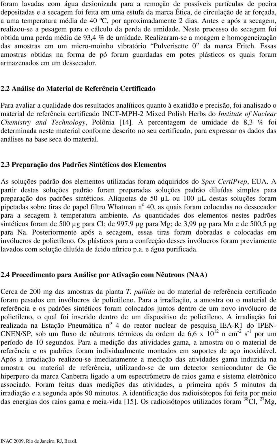 Relizrm-se mogem e homogeneizção ds mostrs em um micro-moinho vibrtório Pulverisette 0 d mrc Fritch.