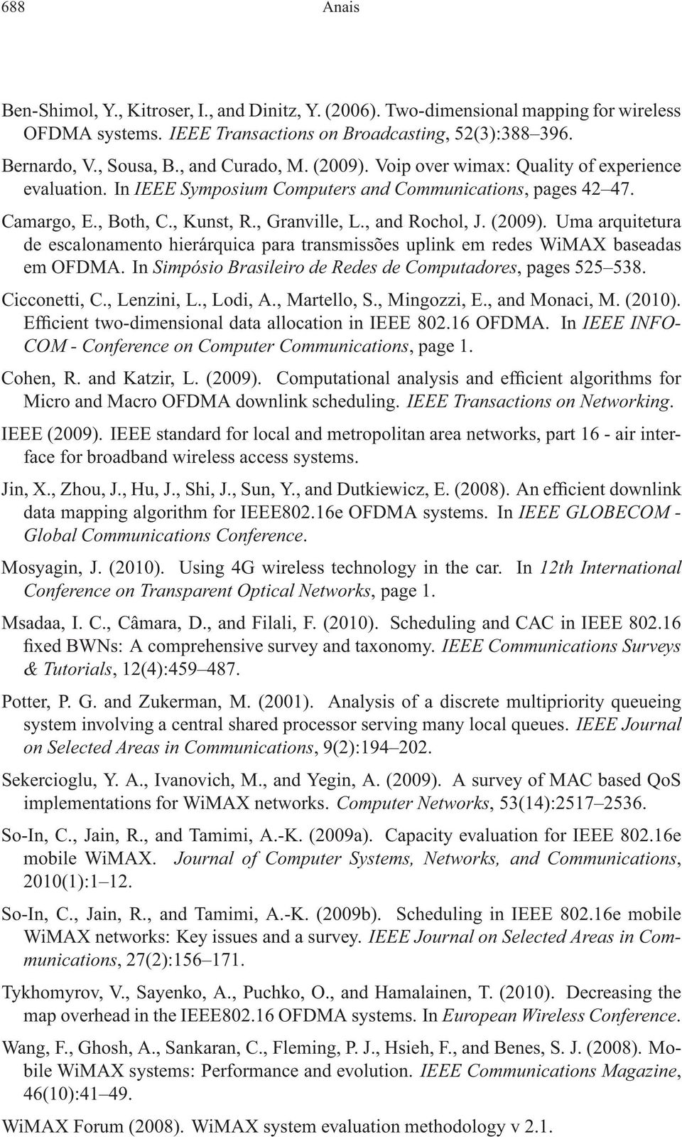 (2009). Uma arquitetura de escalonamento hierárquica para transmissões uplink em redes WiMAX baseadas em OFDMA. In Simpósio Brasileiro de Redes de Computadores, pages 525 538. Cicconetti, C.