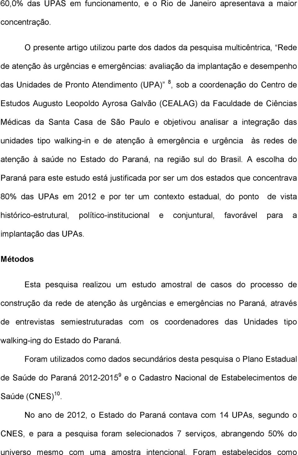 a coordenação do Centro de Estudos Augusto Leopoldo Ayrosa Galvão (CEALAG) da Faculdade de Ciências Médicas da Santa Casa de São Paulo e objetivou analisar a integração das unidades tipo walking-in e