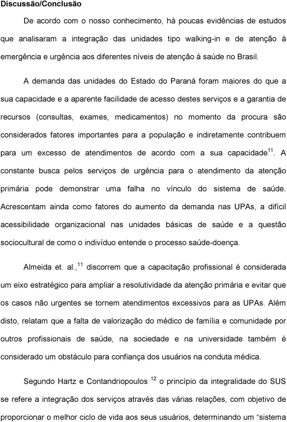 A demanda das unidades do Estado do Paraná foram maiores do que a sua capacidade e a aparente facilidade de acesso destes serviços e a garantia de recursos (consultas, exames, medicamentos) no