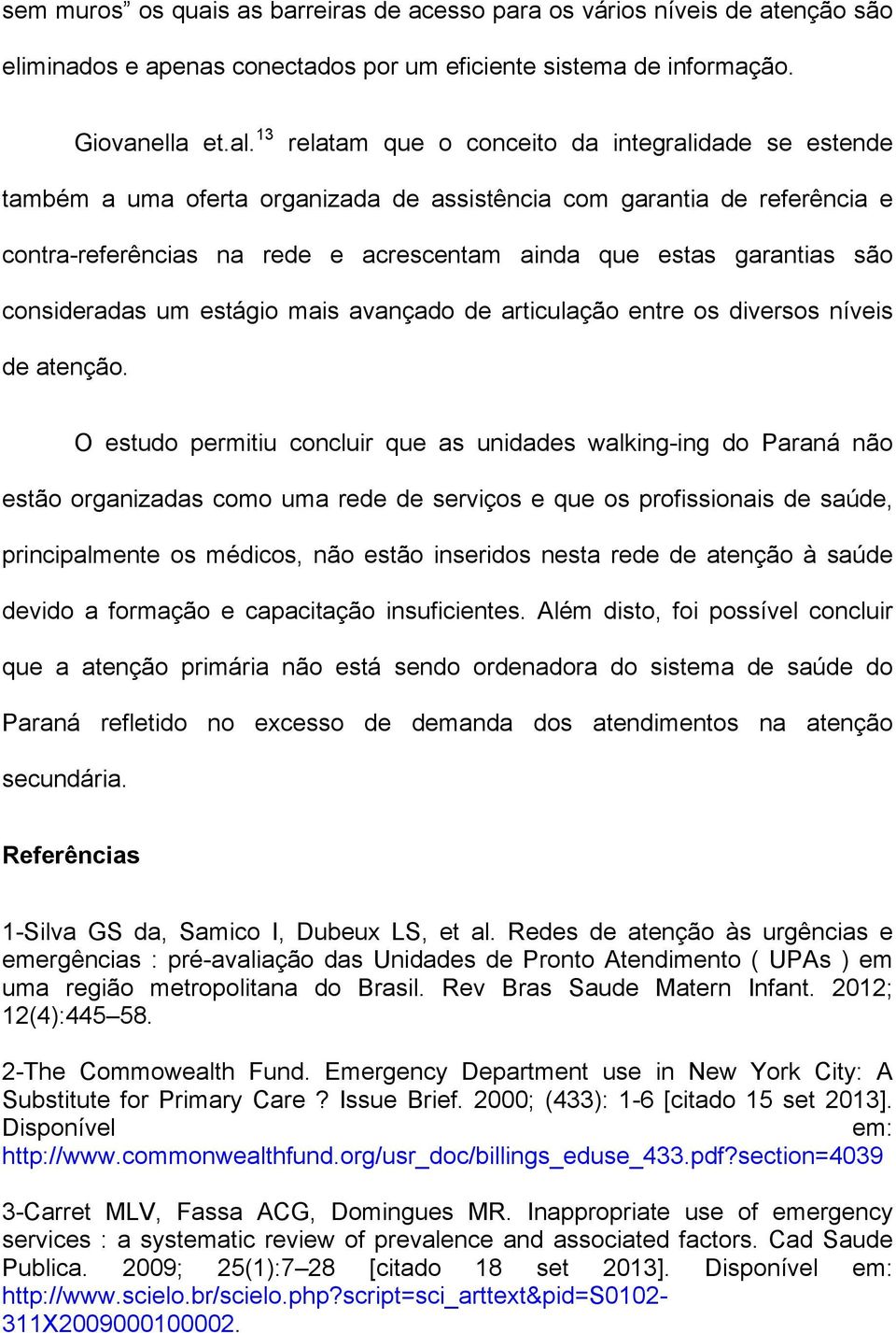 consideradas um estágio mais avançado de articulação entre os diversos níveis de atenção.