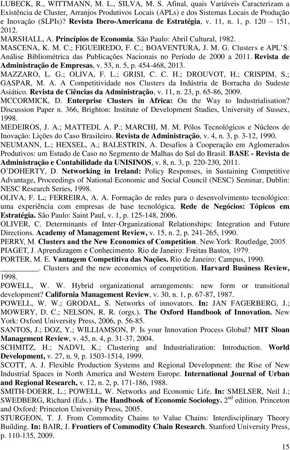 Clusters e APL S: Análise Bibliométrica das Publicações Nacionais no Período de 2000 a 2011. Revista de Administração de Empresas, v. 53, n. 5, p. 454-468, 2013. MAZZARO, L. G.; OLIVA, F. L.; GRISI, C.