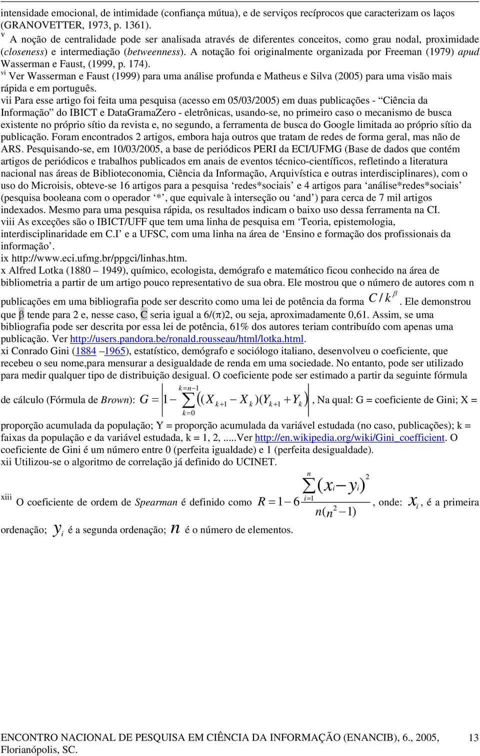 A notação foi originalmente organizada por Freeman (1979) apud Wasserman e Faust, (1999, p. 174).