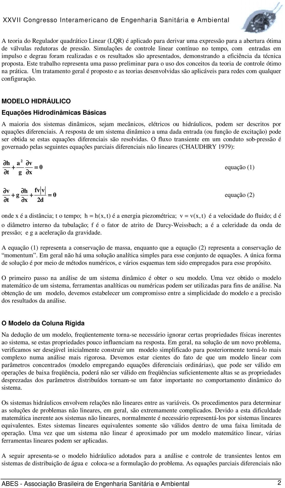 Este trabalho representa uma passo preliminar para o uso dos conceitos da teoria de controle ótimo na prática.