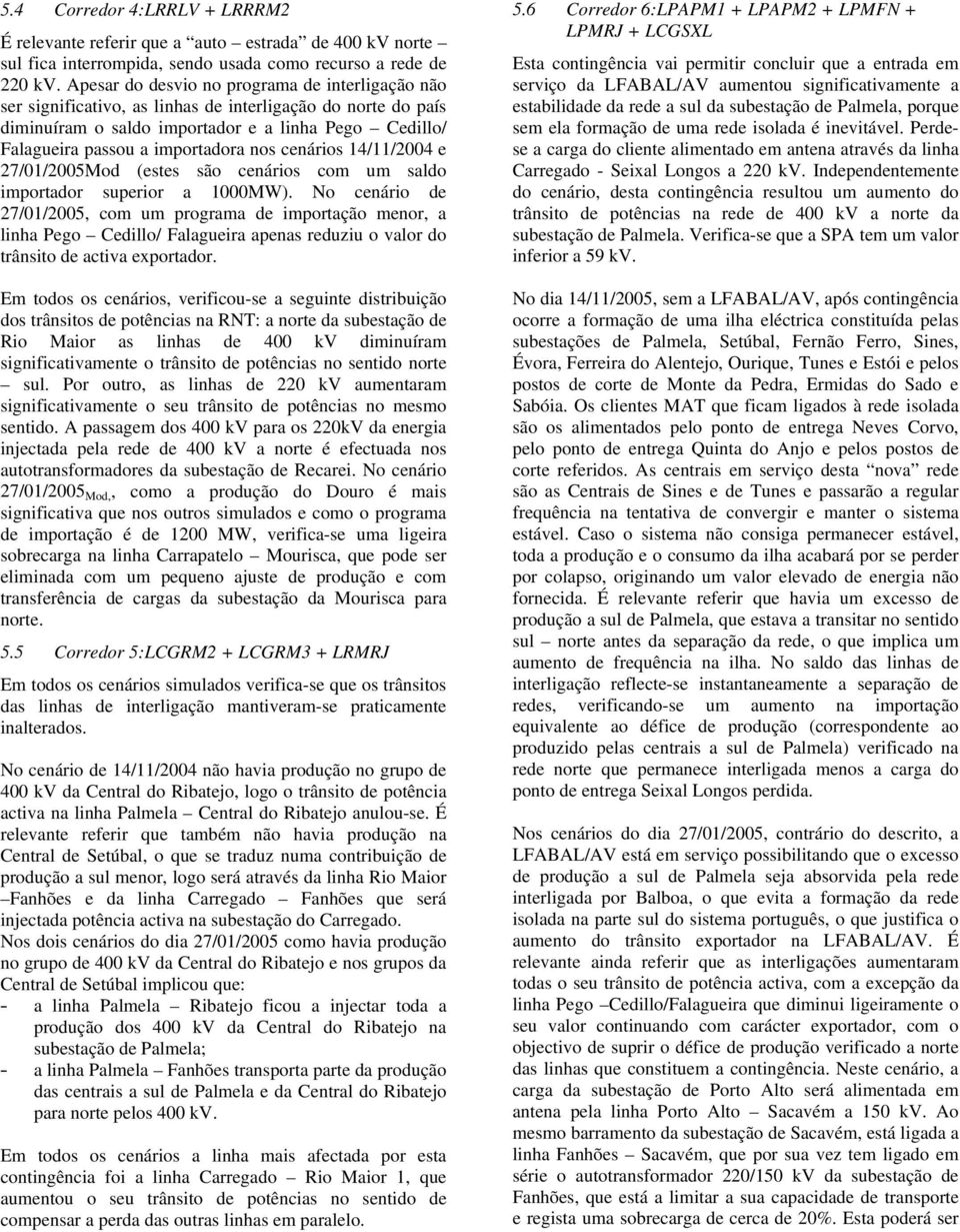 nos cenários 14/11/2004 e 27/01/2005Mod (estes são cenários com um saldo importador superior a 1000MW).