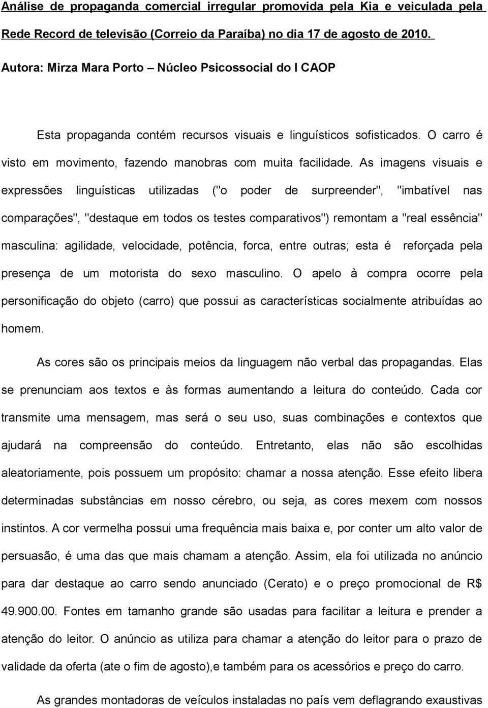 As imagens visuais e expressões linguísticas utilizadas ("o poder de surpreender", "imbatível nas comparações", "destaque em todos os testes comparativos") remontam a "real essência" masculina: