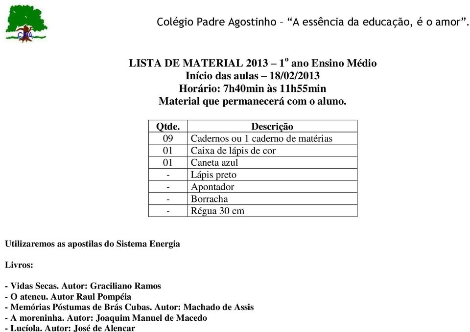 09 Cadernos ou 1 caderno de matérias 01 Caneta azul Utilizaremos as apostilas do Sistema Energia Livros: - Vidas