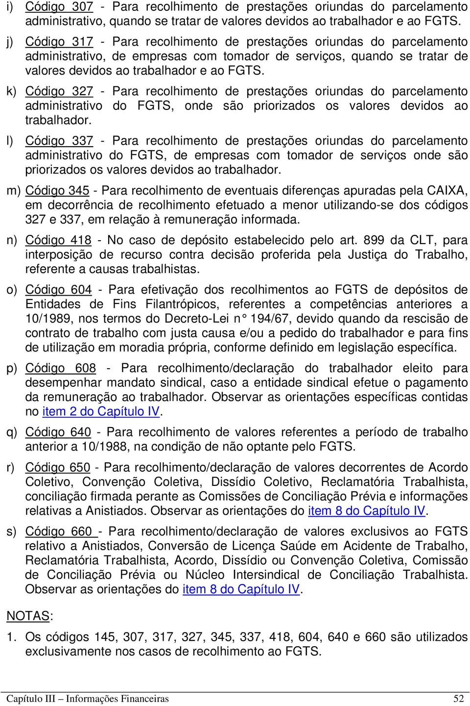 k) Código 327 - Para recolhimento de prestações oriundas do parcelamento administrativo do FGTS, onde são priorizados os valores devidos ao trabalhador.