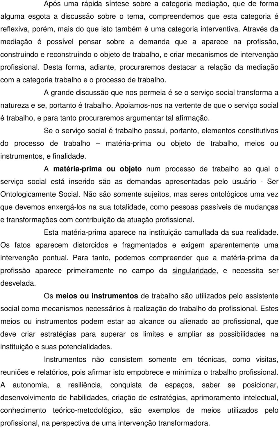 Desta forma, adiante, procuraremos destacar a relação da mediação com a categoria trabalho e o processo de trabalho.